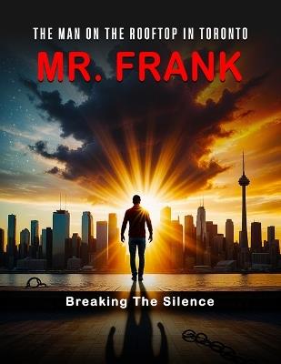 The man on the roof in Toronto, Mr. Frank Breaking the silence - Dennie Jared Frank - cover