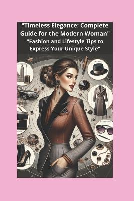 "Timeless Elegance: Complete Guide for the Modern Woman" "Fashion and Lifestyle Tips to Express Your Unique Style" - Luna Stellata - cover