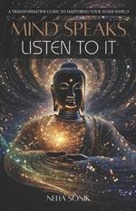 Mind Speaks, Listen to It: A Transformative Guide to Mastering your Inner World