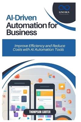 AI-Driven Automation for Business: Improve Efficiency and Reduce Costs with AI Automation Tools - Thompson Carter - cover