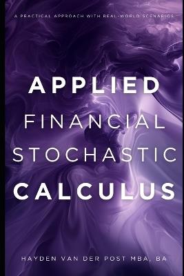 Applied Financial Stochastic Calculus: A Practical Approach with Real-World Scenarios: A Comprehensive Guide 2025 - Reactive Publishing,Hayden Van Der Post - cover