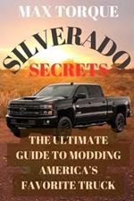 Silverado Secrets: The Ultimate Guide to Modding America's Favorite Truck