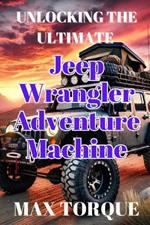 Unlocking the Ultimate Jeep Wrangler Adventure Machine