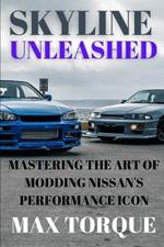 Skyline Unleashed: Mastering the Art of Modding Nissan's Performance Icon