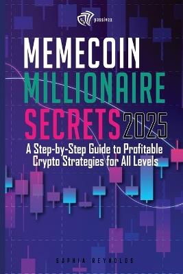 Memecoin Millionaire Secrets 2025: A Practical Guide to Profitable Crypto Meme Trading in 2025 - Sophia Reynolds - cover
