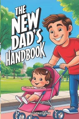 The New Dad's Handbook: Practical Advice for New Fathers - Lisa Buchanan - cover