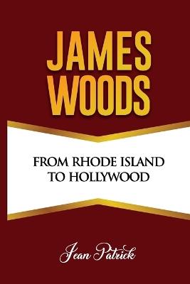 James Woods: From Rhode Island to Hollywood - Jean Patrick - cover