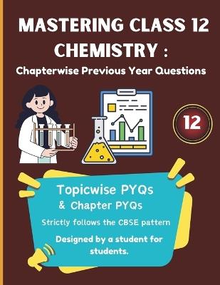 Mastering Class 12 Chemistry PYQs: Chapterwise & Topicwise CBSE Question Bank for 2025: Includes 10+ Years of Chapterwise PYQs Strictly Based on Latest CBSE Guidelines - Kuldeep Singh - cover