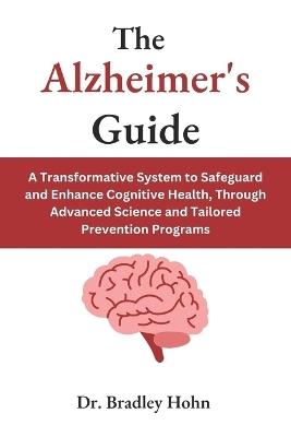 The Alzheimer's Guide: A Transformative System to Safeguard and Enhance Cognitive Health, Through Advanced Science and Tailored Prevention Programs - Bradley Hohn - cover