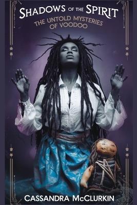 Shadows of the Spirit: The Untold Mysteries of Voodoo - Cassandra McClurkin - cover