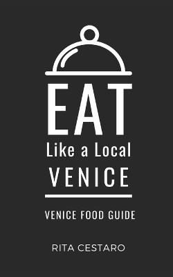 Eat Like a Local- Venice: Venice Food Guide - Eat Like A Local,Rita Cestaro - cover