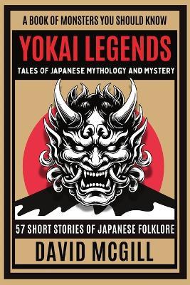 Yokai Legends Tales of Japanese Mythology and Mystery: 57 Short Stories of Japanese folklore - David McGill - cover