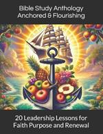 Bible Study Anthology Anchored & Flourishing: 20 Leadership Lessons for Faith, Purpose, and Renewal