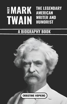 Meet Mark Twain: The Legendary American Writer and Humorist (A Biography Book): The Life and Times of Samuel Langhorne Clemens - Christine Hopkins - cover