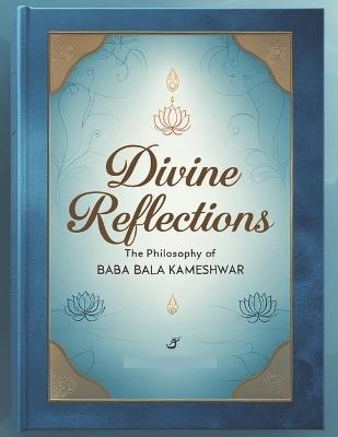 Divine Reflections: The Philosophy of Baba Bala Kameshwar - Swati Bisht - cover