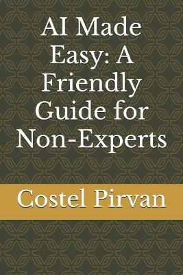 AI Made Easy: A Friendly Guide for Non-Experts - Costel Pirvan - cover