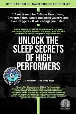 Unlock the Sleep Secrets of High Performers - By J.R.Wheeler - The Sleep Sage: Change You Sleep - Change Your Life - James Wheeler,Jim Wheeler - cover