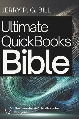 Ultimate QuickBooks Bible: The Essential A-Z Handbook for Everyone - Jerry P G Bill - cover