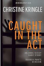 Caught In The Act (rubber pants version): An ABDL/Sissy Baby/Femdom book