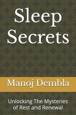 Sleep Secrets: Unlocking The Mysteries of Rest and Renewal - Manoj Dembla - cover