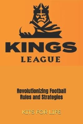 Kings League: Revolutionizing Football Rules and Strategies - Kits for Life - cover