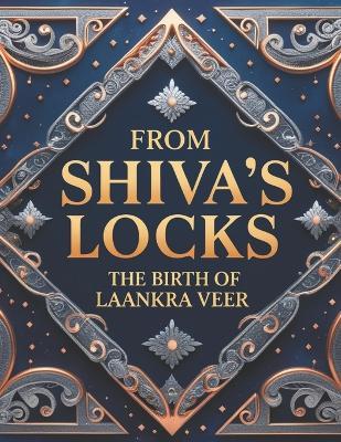 From Shiva's Locks: The Birth of Laankra Veer - Swati Bisht - cover