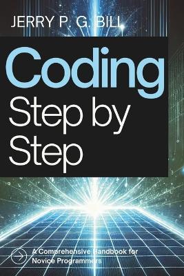 Coding Step by Step: A Comprehensive Handbook for Novice Programmers - Jerry P G Bill - cover
