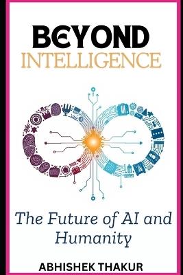 Beyond Intelligence: The Future of AI and Humanity - Abhishek Thakur - cover