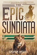 The Epic of Sundiata: A Cultural and Historical Odyssey of the Founder of Mali Empire and Guardian of African Heritage