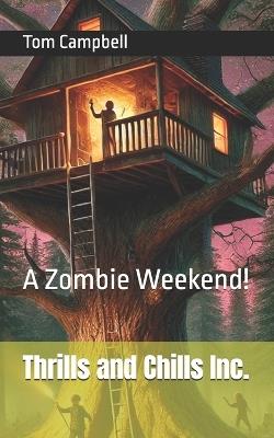 Thrills and Chills Inc.: A Zombie Weekend! - Tom Campbell - cover