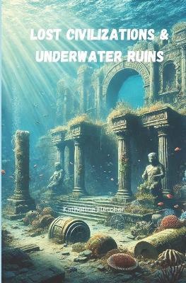 Lost Civilizations & Underwater Ruins - Katherine Fletcher - cover