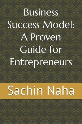 Business Success Model: A Proven Guide for Entrepreneurs - Sachin Naha - cover