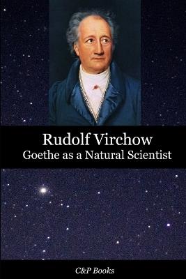 Goethe as a Natural Scientist - Rudolf Virchow. Translated into English for the first time. - Rudolf Virchow - cover