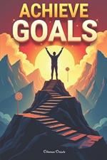 Achieve goals: Unlock your potential with proven strategies, actionable plans, and powerful mindset techniques to transform dreams into reality and create lasting success.