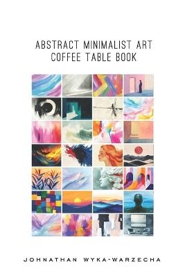 Abstract Minimalist Art Coffee Table Book: Home Decor and Interior Design Accents Book Artwork for Calmness, Introspection, Stress Relief, and Relaxation - Johnathan Wyka-Warzecha - cover