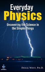 Everyday Physics: Uncovering the Science in the Simple Things