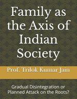 Family as the Axis of Indian Society: Gradual Disintegration or Planned Attack on the Roots?