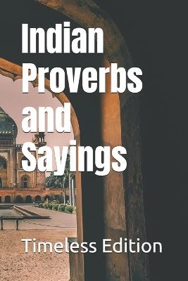 Indian Proverbs and Sayings - Timeless Edition - cover