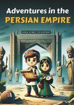 Adventures in the Persian Empire: From story to history