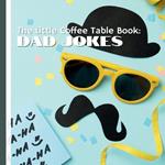 The Little Coffee Table Book: Dad Jokes: Packed with 75 pun-filled jokes that are clean, clever, and timeless, this book is perfect for dads, kids, and anyone who appreciates the art of a good groan.