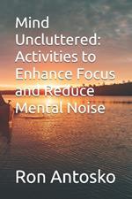 Mind Uncluttered: Activities to Enhance Focus and Reduce Mental Noise
