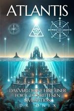Atlantis: THE HIDDEN TRUTH: Discover what science and spirituality reveal about the most advanced lost civilization in history, WITHOUT conspiracy theories!