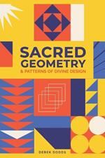 Sacred Geometry and Patterns of Divine Design: Awaken Your Inner Vision, Guided By Sacred Images, Numerology, Tarot, Sound, & Magic