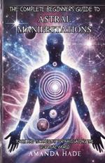 The Complete Beginners Guide to Astral Manifestations: Tools and Techniques for Navigating the Spiritual World