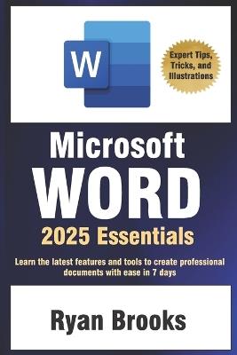Microsoft Word 2025 Essentials: Your Step-by-Step Handbook to Proficiency: Learn the latest features and tools to create professional documents with ease - Ryan Brooks - cover