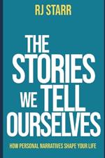 The Stories We Tell Ourselves: How Personal Narratives Shape Your Life