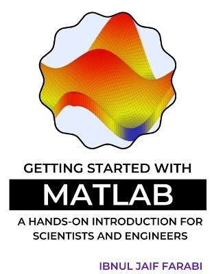 Getting Started with MATLAB: A Hands-On Introduction for Scientists and Engineers - Ibnul Jaif Farabi - cover
