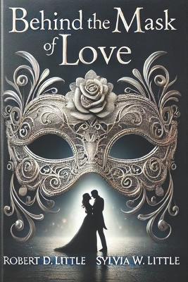 Behind the Mask of Love - Sylvia W Little,Robert D Little - cover