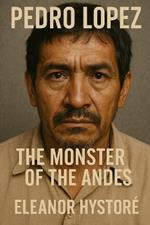 Pedro López: The Monster of the Andes