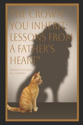 The Crown You Inherit: Lessons from a Father's Heart - Ty McKeithen,L E McKeithen,Rj McKeithen - cover